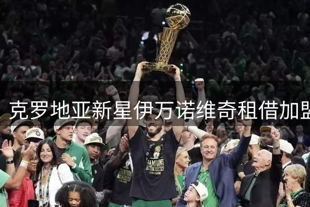 克罗地亚新星伊万诺维奇租借加盟朗斯