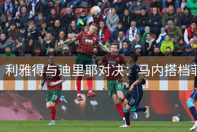 利雅得与迪里耶对决：马内搭档菲利克斯 哈姆丹联袂科曼首发