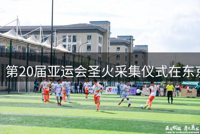第20届亚运会圣火采集仪式在东京隆重举行