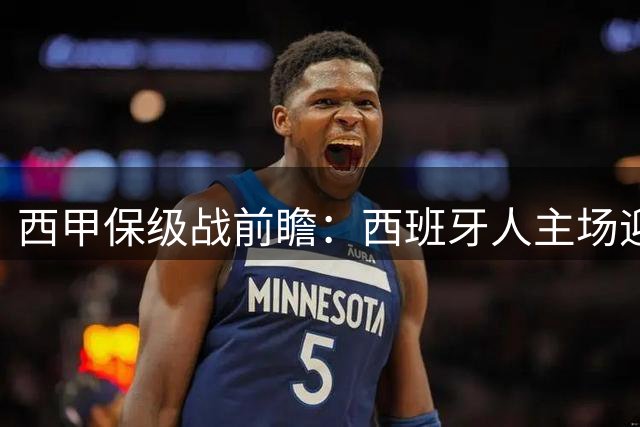 西甲保级战前瞻：西班牙人主场迎战莱万特，不败可期？
