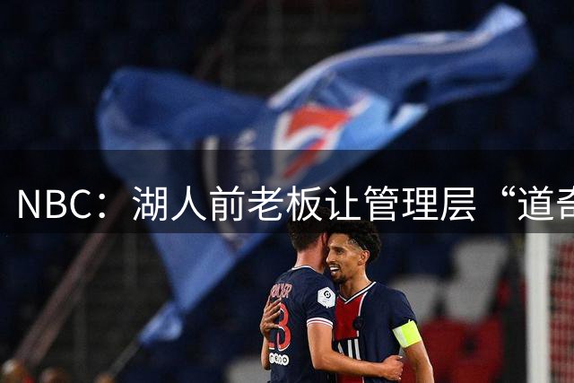 NBC：湖人前老板让管理层“道奇化” 新老板可能会对此做出调整